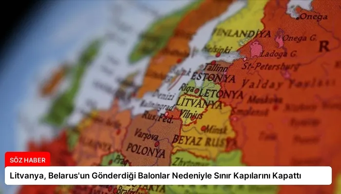 Litvanya, Belarus’un Gönderdiği Balonlar Nedeniyle Sınır Kapılarını Kapattı