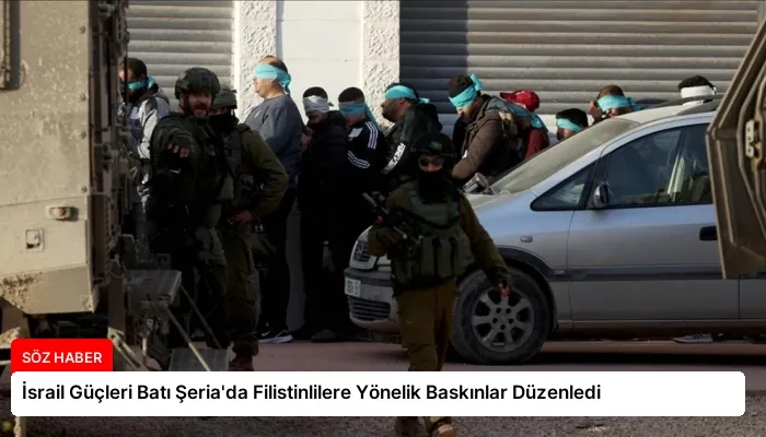 İsrail Güçleri Batı Şeria’da Filistinlilere Yönelik Baskınlar Düzenledi