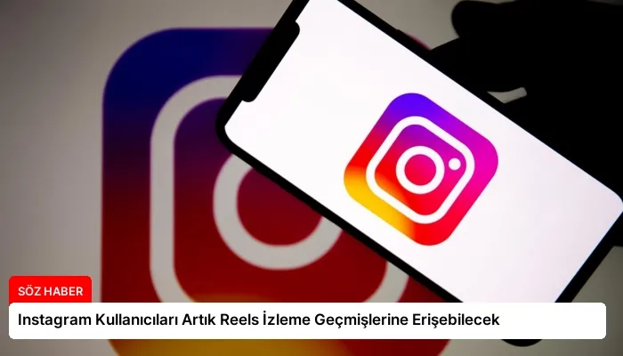 Instagram Kullanıcıları Artık Reels İzleme Geçmişlerine Erişebilecek