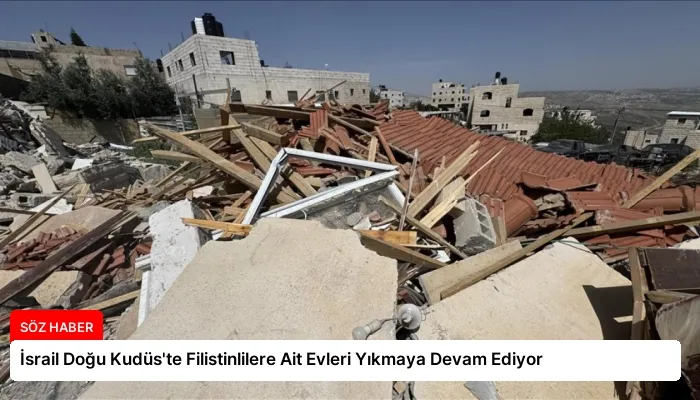 İsrail Doğu Kudüs’te Filistinlilere Ait Evleri Yıkmaya Devam Ediyor