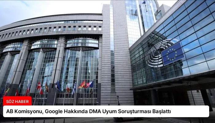 AB Komisyonu, Google Hakkında DMA Uyum Soruşturması Başlattı