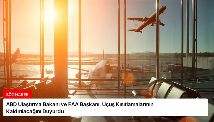 ABD Ulaştırma Bakanı ve FAA Başkanı, Uçuş Kısıtlamalarının Kaldırılacağını Duyurdu