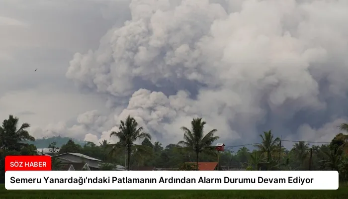 Semeru Yanardağı’ndaki Patlamanın Ardından Alarm Durumu Devam Ediyor