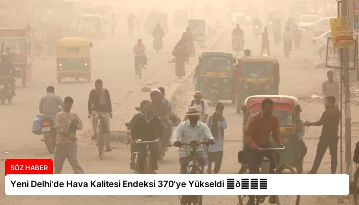 Yeni Delhi’de Hava Kalitesi Endeksi 370’ye Yükseldi ⏬👇