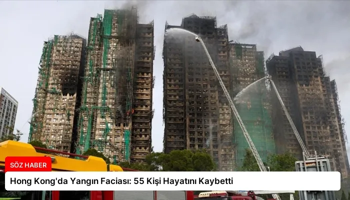 Hong Kong’da Yangın Faciası: 55 Kişi Hayatını Kaybetti