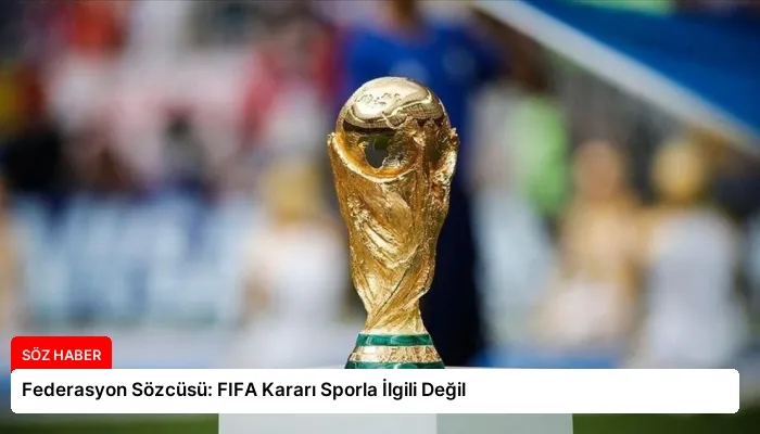 Federasyon Sözcüsü: FIFA Kararı Sporla İlgili Değil