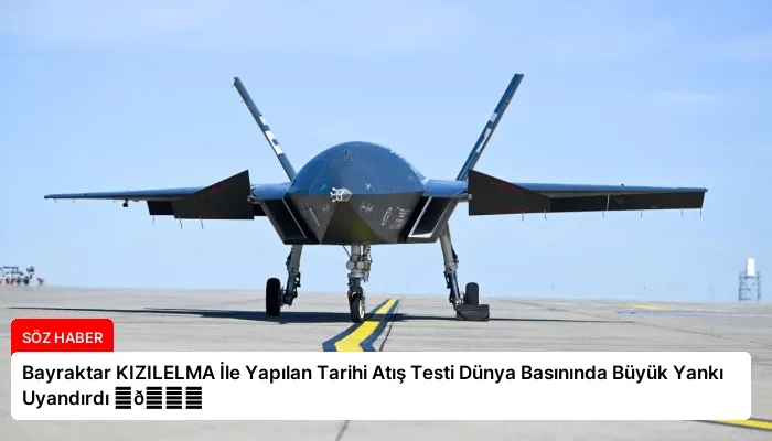 Bayraktar KIZILELMA İle Yapılan Tarihi Atış Testi Dünya Basınında Büyük Yankı Uyandırdı ⏬👇