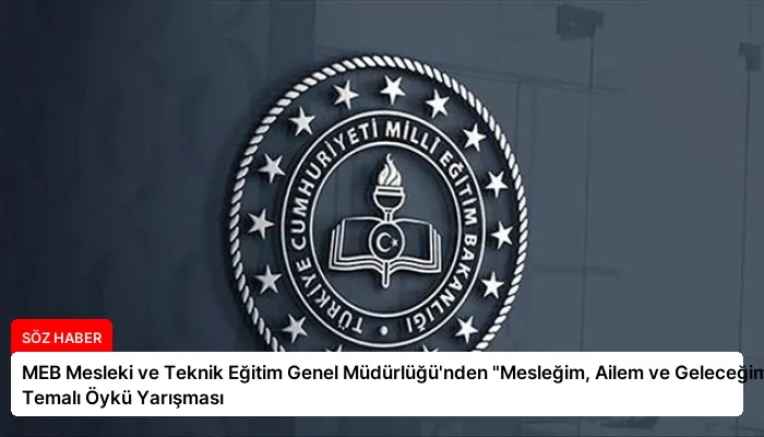 MEB Mesleki ve Teknik Eğitim Genel Müdürlüğü’nden “Mesleğim, Ailem ve Geleceğim” Temalı Öykü Yarışması