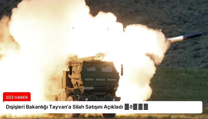 Dışişleri Bakanlığı Tayvan’a Silah Satışını Açıkladı ⏬👇