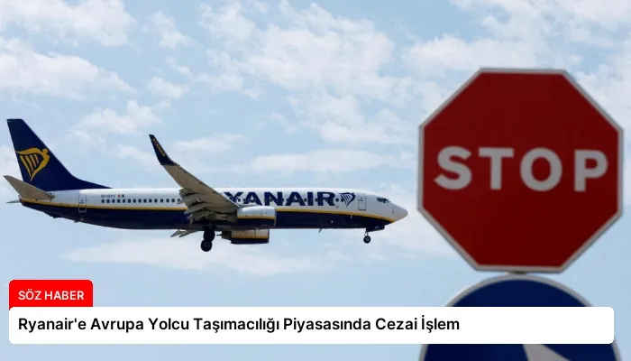 Ryanair’e Avrupa Yolcu Taşımacılığı Piyasasında Cezai İşlem