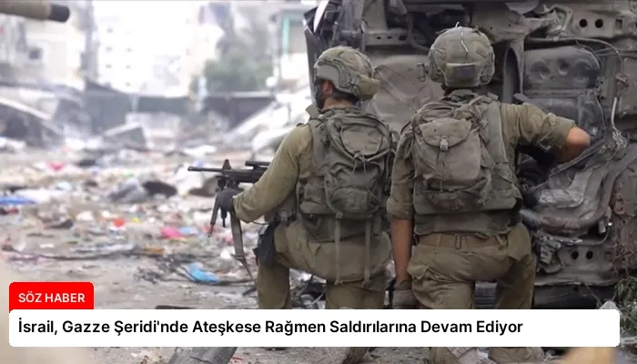 İsrail, Gazze Şeridi’nde Ateşkese Rağmen Saldırılarına Devam Ediyor