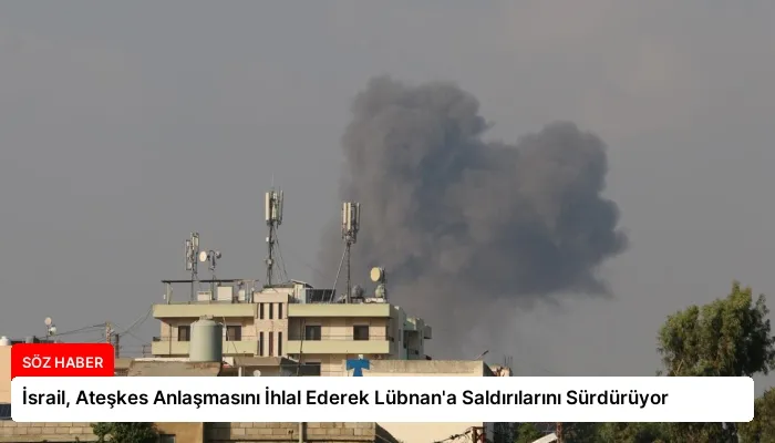 İsrail, Ateşkes Anlaşmasını İhlal Ederek Lübnan’a Saldırılarını Sürdürüyor