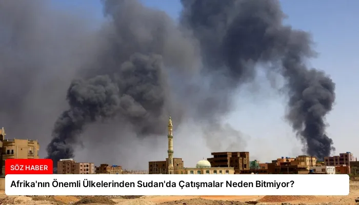 Afrika’nın Önemli Ülkelerinden Sudan’da Çatışmalar Neden Bitmiyor?