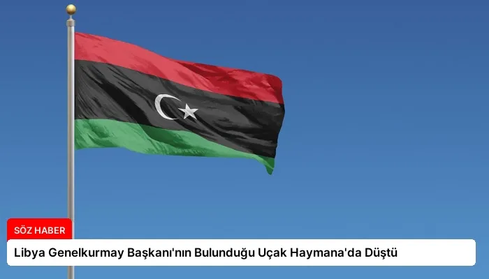 Libya Genelkurmay Başkanı’nın Bulunduğu Uçak Haymana’da Düştü