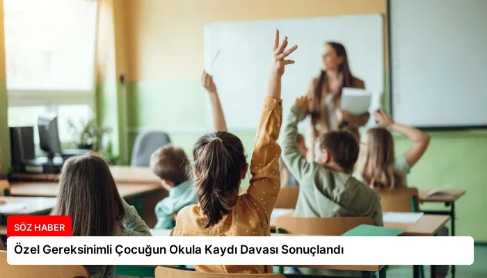 Özel Gereksinimli Çocuğun Okula Kaydı Davası Sonuçlandı