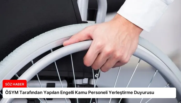 ÖSYM Tarafından Yapılan Engelli Kamu Personeli Yerleştirme Duyurusu
