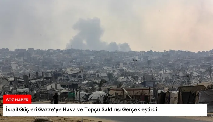 İsrail Güçleri Gazze’ye Hava ve Topçu Saldırısı Gerçekleştirdi