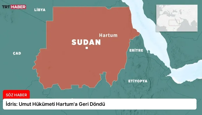 İdris: Umut Hükümeti Hartum’a Geri Döndü