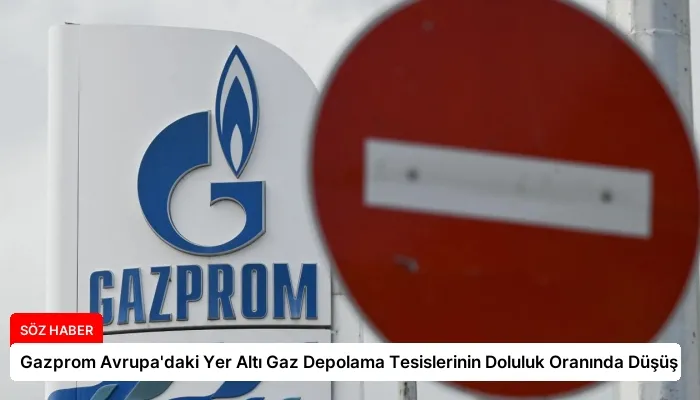 Gazprom Avrupa’daki Yer Altı Gaz Depolama Tesislerinin Doluluk Oranında Düşüş