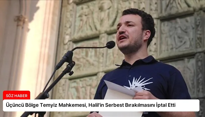 Üçüncü Bölge Temyiz Mahkemesi, Halil’in Serbest Bırakılmasını İptal Etti