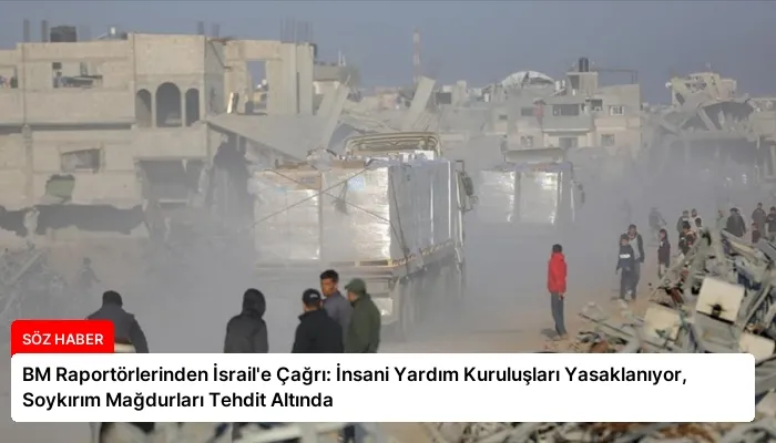 BM Raportörlerinden İsrail’e Çağrı: İnsani Yardım Kuruluşları Yasaklanıyor, Soykırım Mağdurları Tehdit Altında