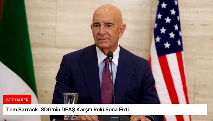 Tom Barrack: SDG’nin DEAŞ Karşıtı Rolü Sona Erdi