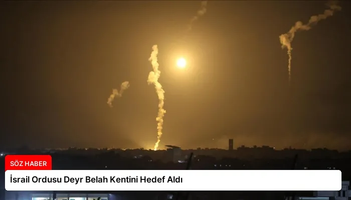 İsrail Ordusu Deyr Belah Kentini Hedef Aldı