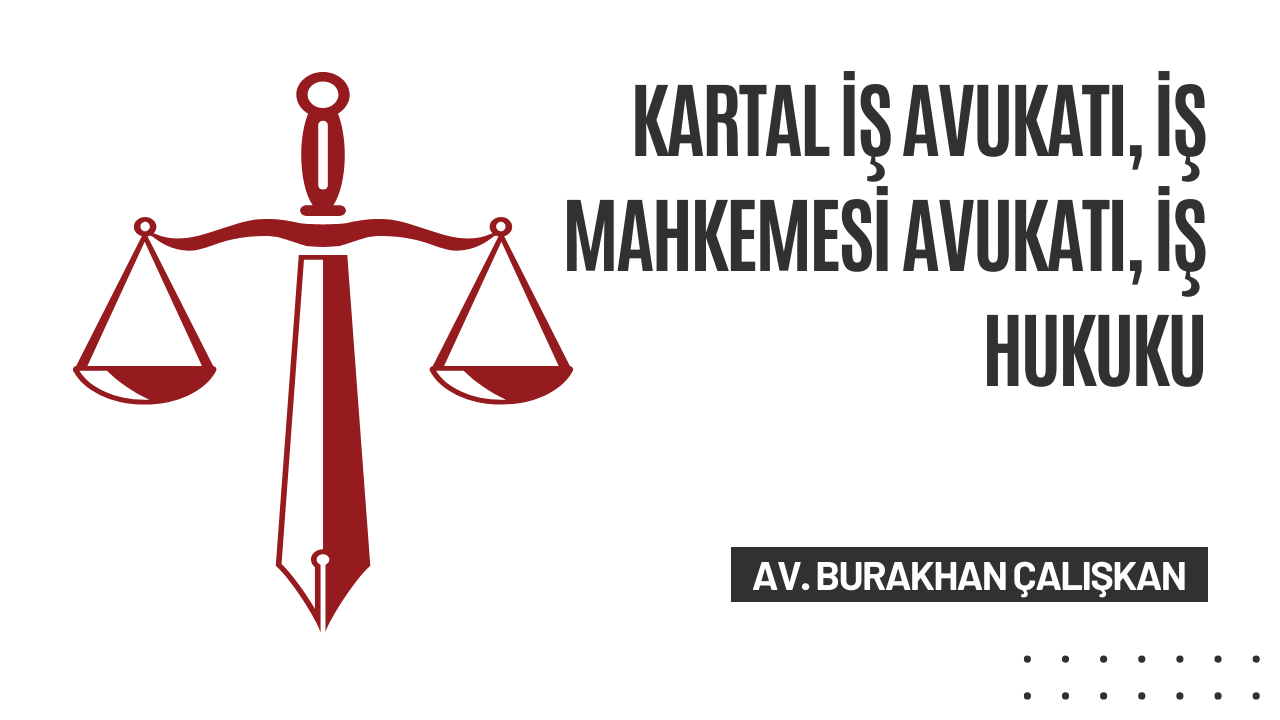 Kartal İş Avukatı, İş Mahkemesi Avukatı