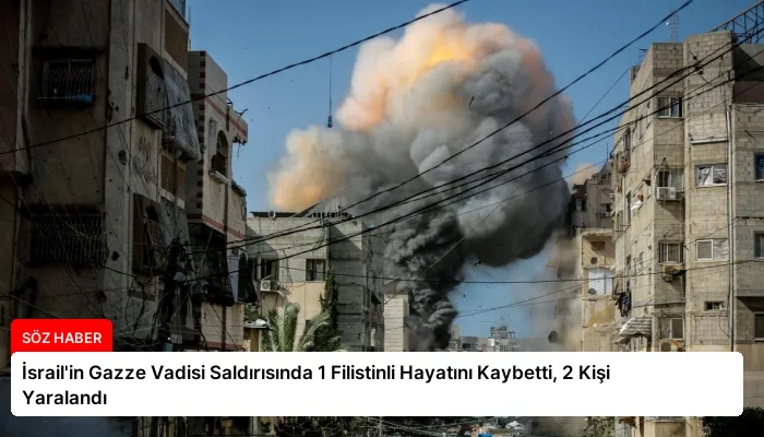 İsrail’in Gazze Vadisi Saldırısında 1 Filistinli Hayatını Kaybetti, 2 Kişi Yaralandı