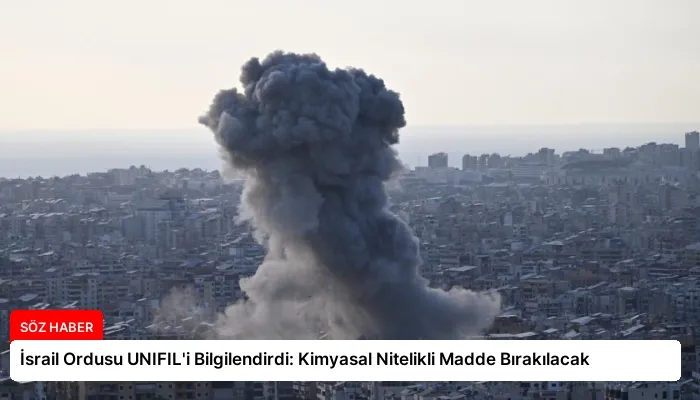 İsrail Ordusu UNIFIL’i Bilgilendirdi: Kimyasal Nitelikli Madde Bırakılacak