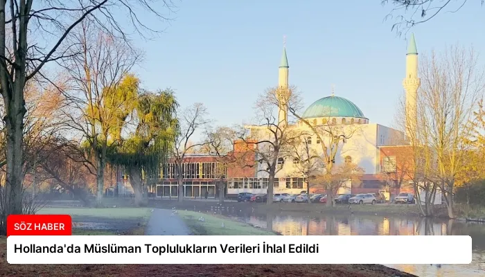 Hollanda’da Müslüman Toplulukların Verileri İhlal Edildi