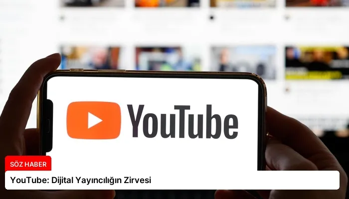 YouTube: Dijital Yayıncılığın Zirvesi