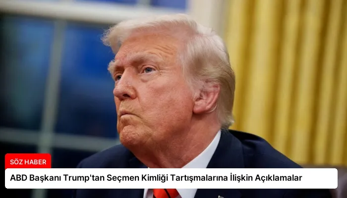 ABD Başkanı Trump’tan Seçmen Kimliği Tartışmalarına İlişkin Açıklamalar