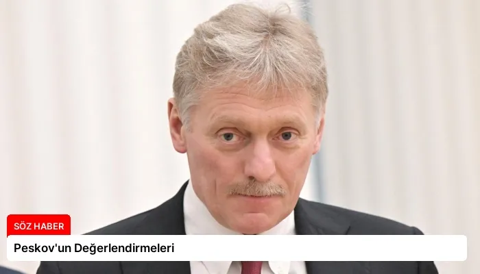 Peskov’un Değerlendirmeleri