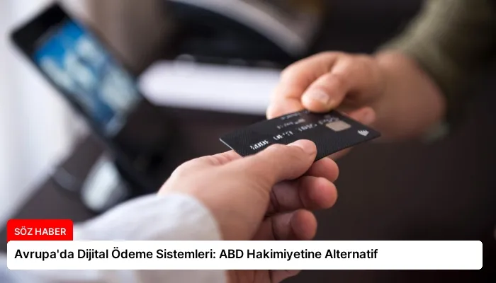 Avrupa’da Dijital Ödeme Sistemleri: ABD Hakimiyetine Alternatif