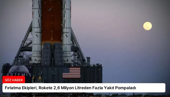 Fırlatma Ekipleri, Rokete 2,6 Milyon Litreden Fazla Yakıt Pompaladı