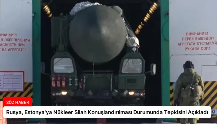 Rusya, Estonya’ya Nükleer Silah Konuşlandırılması Durumunda Tepkisini Açıkladı