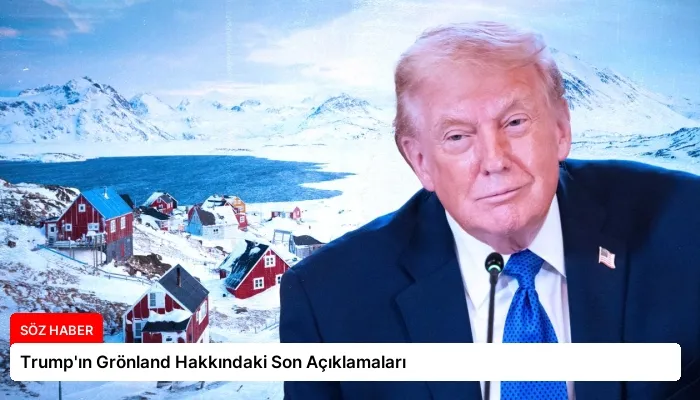 Trump’ın Grönland Hakkındaki Son Açıklamaları