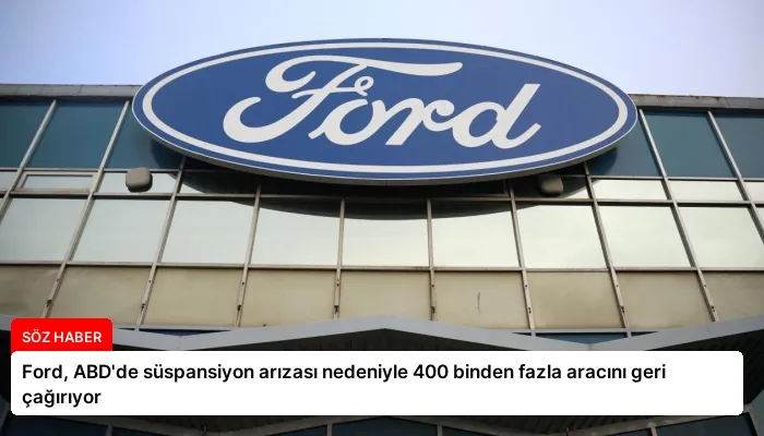 Ford, ABD’de süspansiyon arızası nedeniyle 400 binden fazla aracını geri çağırıyor