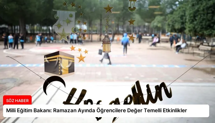 Milli Eğitim Bakanı: Ramazan Ayında Öğrencilere Değer Temelli Etkinlikler
