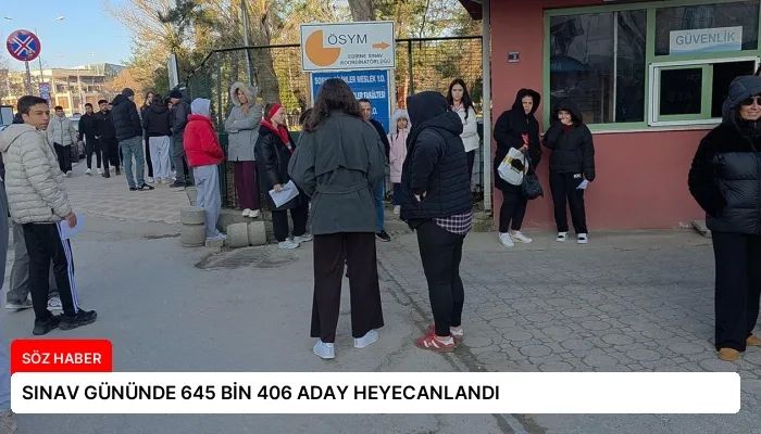 SINAV GÜNÜNDE 645 BİN 406 ADAY HEYECANLANDI