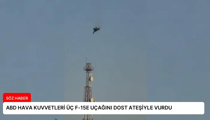 ABD HAVA KUVVETLERİ ÜÇ F-15E UÇAĞINI DOST ATEŞİYLE VURDU
