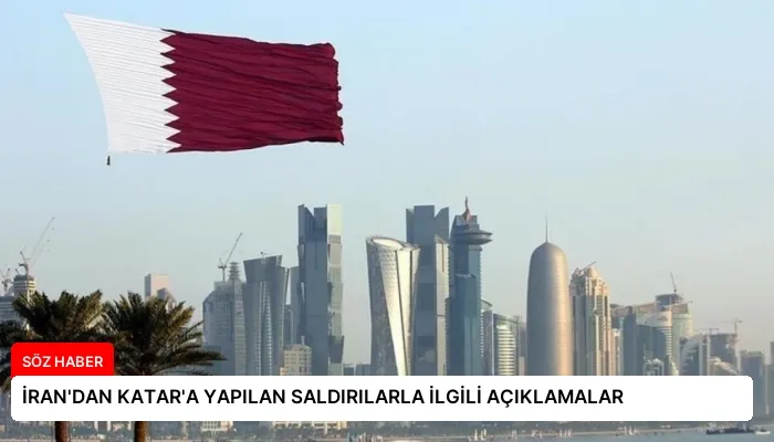 İRAN’DAN KATAR’A YAPILAN SALDIRILARLA İLGİLİ AÇIKLAMALAR