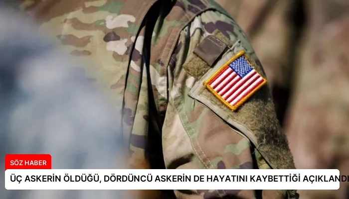 ÜÇ ASKERİN ÖLDÜĞÜ, DÖRDÜNCÜ ASKERİN DE HAYATINI KAYBETTİĞİ AÇIKLANDI