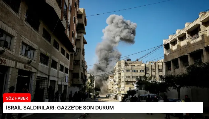 İSRAİL SALDIRILARI: GAZZE’DE SON DURUM
