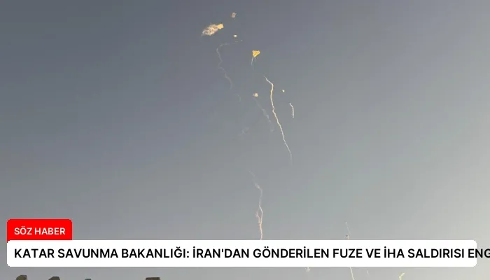 KATAR SAVUNMA BAKANLIĞI: İRAN’DAN GÖNDERİLEN FUZE VE İHA SALDIRISI ENGELLENDİ