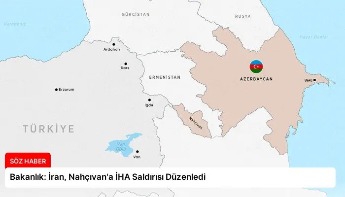 Bakanlık: İran, Nahçıvan’a İHA Saldırısı Düzenledi