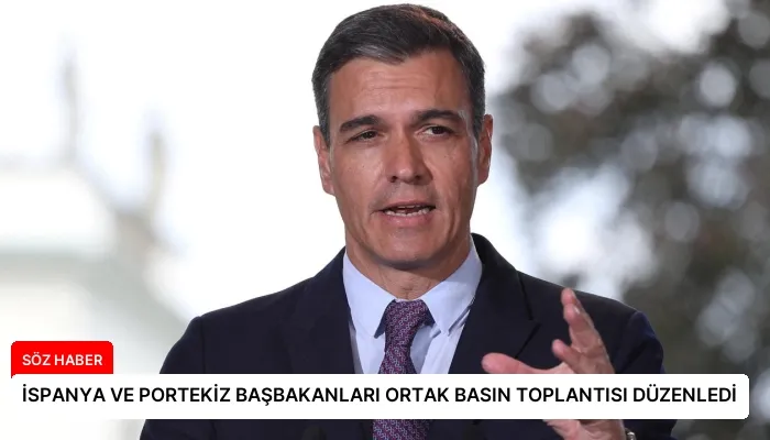 İSPANYA VE PORTEKİZ BAŞBAKANLARI ORTAK BASIN TOPLANTISI DÜZENLEDİ