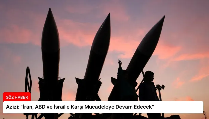 Azizi: “İran, ABD ve İsrail’e Karşı Mücadeleye Devam Edecek”