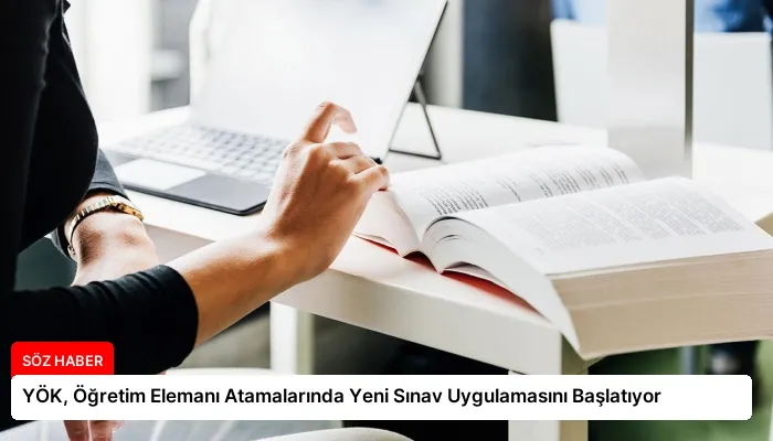 YÖK, Öğretim Elemanı Atamalarında Yeni Sınav Uygulamasını Başlatıyor